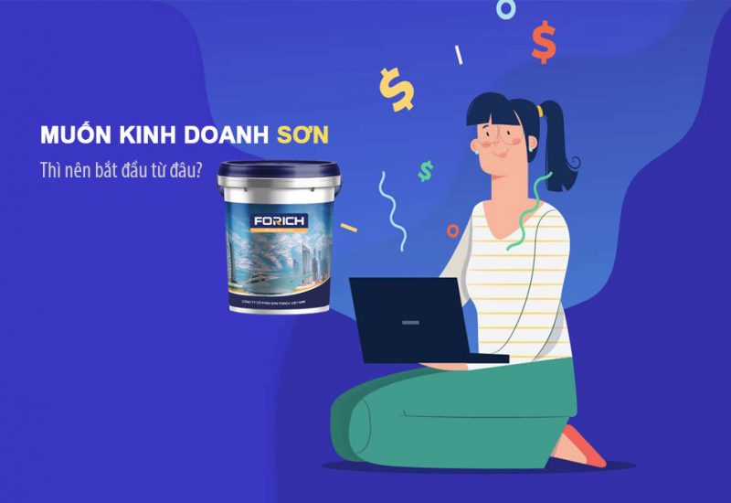 Muốn kinh doanh sơn nước thì bắt đầu từ đâu? - Forich.vn